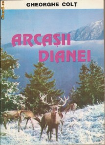 Arcasii Dianei sau Despre ratiunea si pasiunea vanatorului - Gheorghe Colt foto