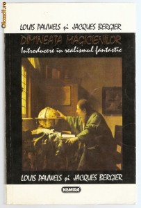 Louis PAUWELS si Jacques BERGIER - DIMINEATA MAGICIENILOR. INTRODUCERE IN REALISMUL FANTASTIC (1994 - ca noua!!!) foto