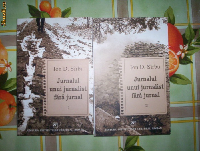 Ion D. Sirbu-JURNALUL UNUI JURNALIST FARA JURNAL(2volume) foto mare