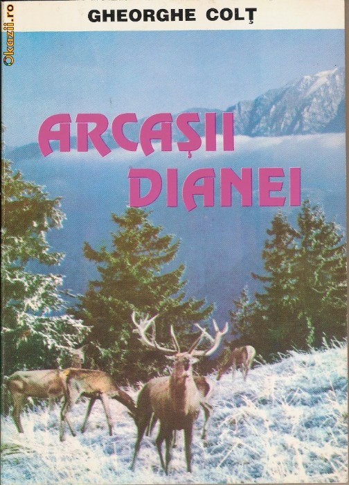 Arcasii Dianei sau Despre ratiunea si pasiunea vanatorului - Gheorghe Colt foto mare