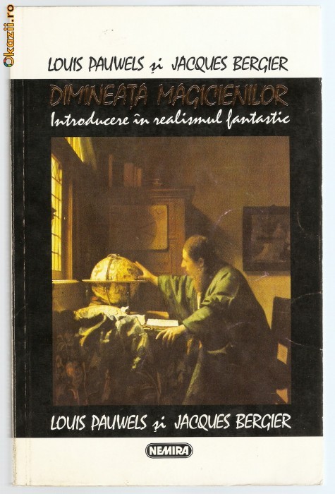 Louis PAUWELS si Jacques BERGIER - DIMINEATA MAGICIENILOR. INTRODUCERE IN REALISMUL FANTASTIC (1994 - ca noua!!!) foto mare