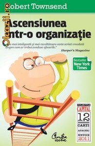 Ascensiunea intr-o organizatie. Cum impiedici o companie sa-si sufoce angajatii si sa-si gatuie profitul - 120472 foto mare